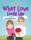 Image for What Love Looks Like (A Coloring Book)