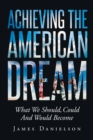 Image for Achieving the American Dream-What We Should, Could and Would Become