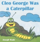 Image for Cleo George Was a Caterpillar