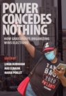 Image for Power concedes nothing  : how grassroots organizing wins elections