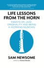 Image for Life Lessons from the Horn: Essays On Jazz, Originality and Being a Working Musician