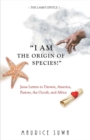 Image for I Am the Origin of Species! : Jesus Letters to Darwin, America, Pastors, The Occult, And Africa