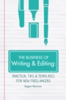 Image for Business of Writing &amp; Editing: Practical Tips &amp; Templates for New Freelancers