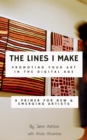 Image for Lines I Make: Promoting Your Art in the Digital Age: A Primer for New and Emerging Artists
