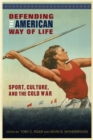 Image for Defending the American Way of Life : Sport, Culture, and the Cold War