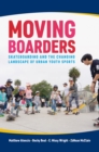 Image for Moving Boarders : Skateboarding and the Changing Landscape of Urban Youth Sports