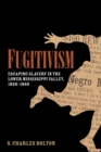 Image for Fugitivism : Escaping Slavery in the Lower Mississippi Valley, 1820-1860