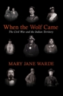 Image for When the Wolf Came : The Civil War and the Indian Territory