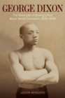 Image for George Dixon  : the short life of boxing&#39;s first Black world champion, 1870-1908