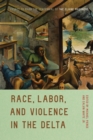 Image for Race, labor, and violence in the Delta  : essays to mark the centennial of the Elaine Massacre