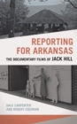 Image for Reporting for Arkansas  : the documentary films of Jack Hill