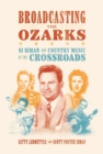Image for Broadcasting the Ozarks : Si Siman and Country Music at the Crossroads