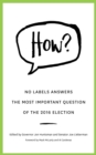 Image for HOW? : No Labels Answers  The Most Important Question  Of the 2016 Election