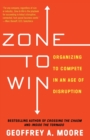 Image for Zone to win  : organizing to compete in an age of disruption