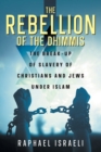 Image for The Rebellion of the Dhimmis : The Break-up of Slavery of Christians and Jews under Islam