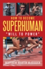 Image for How to Become Superhuman : &quot;will to power&quot;