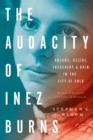 Image for The Audacity of Inez Burns: Dreams, Desire, Treachery &amp; Ruin in the City of Gold