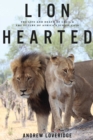 Image for Lion hearted: the life and death of Cecil &amp; the future of Africa&#39;s iconic cats