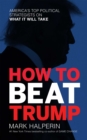 Image for How to Beat Trump: America&#39;s Top Political Strategists on What It Will Take