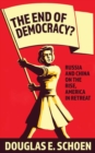 Image for The End Of Democracy? : Russia and China on the Rise, America in Retreat