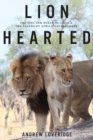 Image for Lion Hearted : The Life and Death of Cecil &amp; the Future of Africa&#39;s Iconic Cats