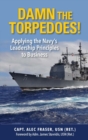 Image for Damn the torpedoes!: applying the Navy&#39;s leadership principles to business