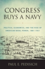 Image for Congress Buys a Navy : Politics, Economics, and the Rise of American Naval Power, 1881-1921