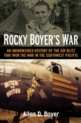 Image for Rocky Boyer&#39;s War : An Unvarnished History of the Air Blitz that Won the War in the Southwest Pacific