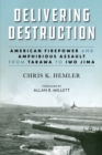 Image for Delivering Destruction : American Firepower and Amphibious Assault from Tarawa to Iwo Jima