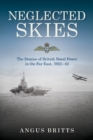 Image for Neglected Skies : The Demise of British Naval Power in the Far East, 1922–1942