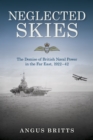 Image for Neglected skies: the demise of British naval power in the Far East, 1922-42