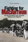 Image for Fighting for MacArthur : The Navy and Marine Corps&#39; Desperate Defense of the Philippines