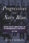 Image for Progressives in Navy Blue : Maritime Strategy, American Empire, and the Transformation of U.S. Naval Identity, 1873-1898