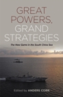 Image for Great powers, grand strategies: the new game in the South China Sea