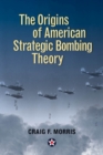 Image for The Origins of American Strategic Bombing Theory