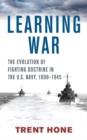 Image for Learning War : The Evolution of Fighting Doctrine in the U.S. Navy, 1898-1945