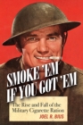 Image for Smoke Em If You Got Em : The Rise and Fall of the Military Cigarette Ration