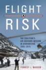 Image for Flight Risk : The Coalition&#39;s Air Advisory Mission in Afghanistan, 2005–2015