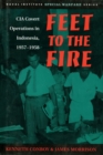 Image for Feet to the Fire : CIA Covert Operations in Indonesia, 1957-1958
