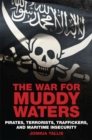Image for The war for muddy waters  : pirates, terrorists, traffickers, and maritime insecurity