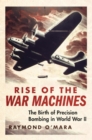 Image for Rise of the war machines  : the birth of precision bombing in World War II
