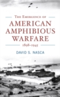 Image for The Emergence of American Amphibious Warfare 1898-1945