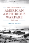 Image for The Emergence of American Amphibious Warfare, 1898-1945