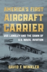 Image for America&#39;s first aircraft carrier: USS Langley and the dawn of U.S. naval aviation