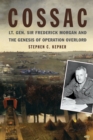 Image for COSSAC: Lt. Gen. Sir Frederick Morgan and the Genesis of Operation Overlord