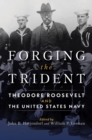 Image for Forging the Trident : Theodore Roosevelt and the United States Navy