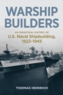 Image for Warship Builders: An Industrial History of U.S. Naval Shipbuilding, 1922-1945