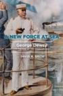Image for A New Force at Sea: George Dewey and the Rise of the American Navy