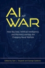 Image for AI at war  : how big data, artificial intelligence, and machine learning are changing naval warfare