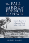 Image for The fall and rise of French sea power  : France&#39;s quest for an independent naval policy 1940-1963